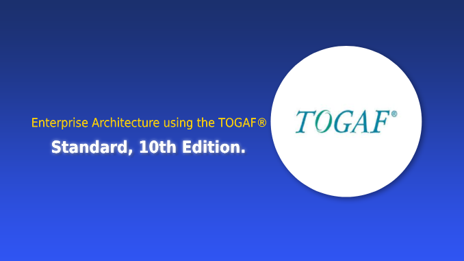 Enterprise Architecture using the TOGAF® Standard, 10th Edition.