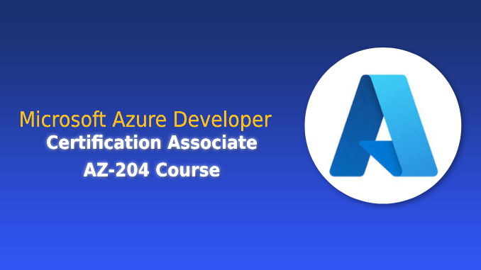 Microsoft Azure Developer Certification Associate AZ-204 Course