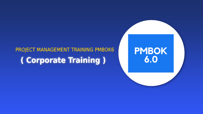 PROJECT MANAGEMENT TRAINING PMBOK6 ( Corporate Training )