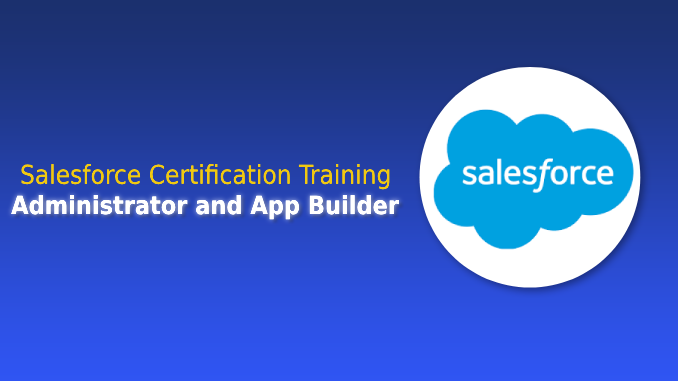 Salesforce Certification Training: Administrator and App Builder